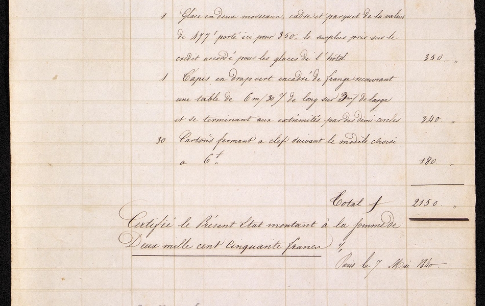 Document manuscrit sur lequel on lit : "Ville d'Arras. Hôtel de la préfecture.Devis des objets mobiliers à fournir pour l'ameublement de la salle du Conseil général dans l'hôtel de la préfecture d'Arras. Savoir : 32 chaises en acajou recouvertes en maroquin rouge suivant le model choisi à 40 francs : 1280 francs. Une glace en deux morceaux, cadre et parquet de la valeur de 477 francs porté ici pour 350, le surplus pris sur le crédit accordé pour les glaces de l'hôtel : 350 francs. Un tapis en drap vert encadré de frange recouvrant une table de 6 mètres 30 de long sur 3 mètres de large et se terminant aux extrémités par des demi-cercles : 340 francs. 30 cartons fermant à clef suivant le modèle choisi à 6 francs : 180 francs.Total : 2150 francs. Certifié le présent état montant à la somme de deux mille cent cinquante francs. Paris le 7 mai 1846". 