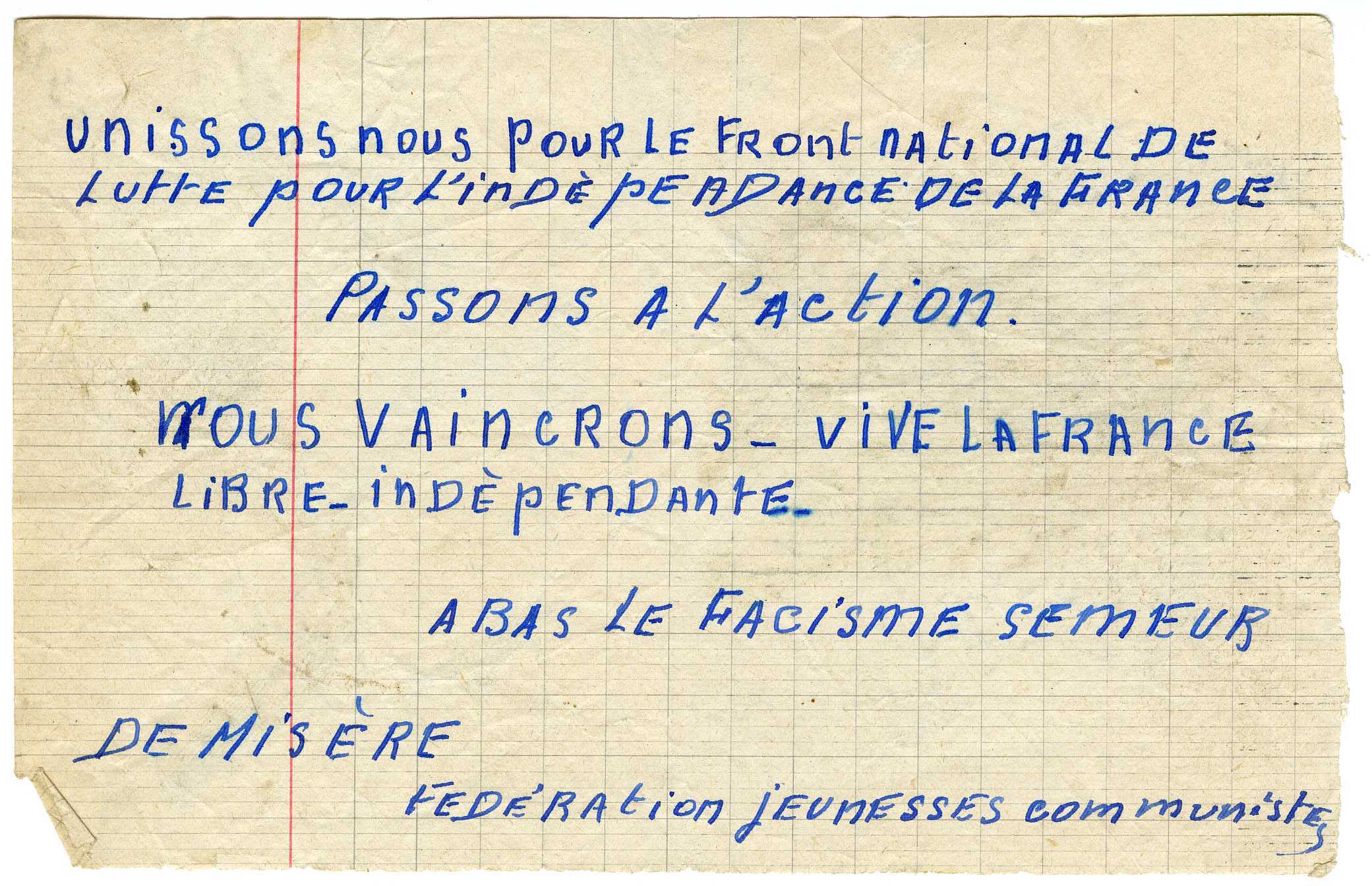 Texte manuscrit, écrit sur une page de cahier d'écolier, où on lit "Unissons-nous pour le front national de lutte pour l'indépendance de la France. Passons à l'action. Nous vaincrons. Vive la France libre, indépendante. À bas le fascisme semeur de misère. Fédération Jeunesses Communistes".