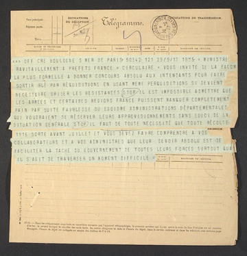 Telégramme imprimé sur lequel on lit : "Off cre Boulogne-s-Mer de Paris 50342 121 23/05/17 19h50. Ministre ravitaillement à préfets France. Circulaire : vous invite de la façon la plus formelle à donner concours absolu aux intendants pour faire sortir blé par réquisitions en usant même perquisitions si devient nécessaire briser les résistances. Stop. Il est impossible admettre que nécessaire les armées et certaines régions France puissent manquer complètement pain par suite faiblesse ou égoïsme administrations départementales qui voudraient se réserver leurs approvisionnements sans souci de la situation générale. Stop. Il faut de toute nécessité que toute récolte 1916 sorte avant juillet et vous devez faire comprendre à vos collaborateurs et à vos administrés que leur devoir absolu est de faciliter la tâche du gouvernement de toutes leurs forces surtout quand il s’agit de traverser un moment difficile".