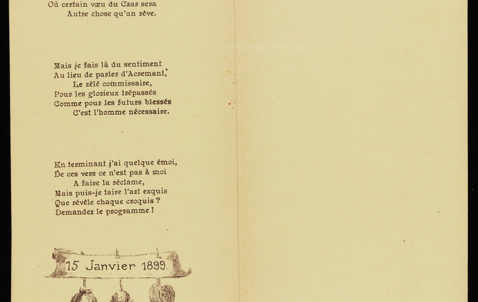 Soulageons nos petits soldats ! C’est en préparant les combats Qu’on assure la trêve, Et puis, peut-être, un jour viendra Où certain vœu du Czar sera Autre chose qu’un rêve.  Mais je fais là du sentiment Au lieu de parler d’Acremant, Le zélé commissaire, Pour les glorieux trépassés Comme pour les futurs blessés C’est l’homme nécessaire.  En terminant j’ai quelque émoi, De ces vers ce n’est pas à moi À faire la réclame, Mais puis-je taire l’art exquis Que révèle chaque croquis ? Demandez le programme !  En bas de page, illustration de Marguerite Strohl représentant trois fillettes de dos portant une banderole avec l’inscription « 15 janvier 1899 ».