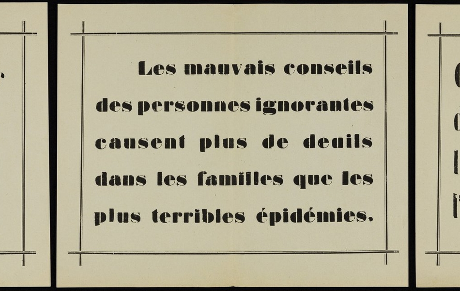 Trois affiches imprimées monochromes sur lesquelles on lit : "Rien ne peut remplacer pour l'enfant le sein de sa mère", "les mauvais conseils des personnes ignorantes causent plus de deuils dans les familles que les plus terribles épidémies", "ce qui fait mourir le plus d'enfants en France, c'est l'usage des soupes avant l'âge d'un an".