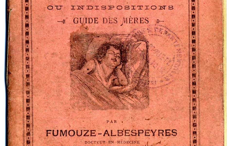 Couverture monochrome d'un livre, sur lequel on lit : "Souffrance des enfants. Dentition, maladies ou indispositions. Guide des mères, par Fumouze-Albespeyres, docteur en médecine, lauréat de l'académie des sciences, Vermot éditeur, prix : 50 centimes".