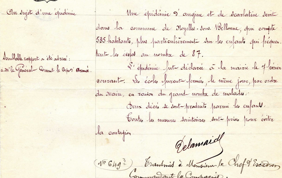 Document manuscrit sur lequel on lit : "Exécution de l'article 208 du décret du 20 mai 1903. À Vitry-en-Artois, le 8 février 1912. Rapport du brigadier Delamaide, commandant la brigade de Vitry-en-Artois, sur une épidémie. Une épidémie d'angine et de scarlatine sévit dans la commune de Noyelles-sous-Bellonne, qui compte 535 habitants, plus particulièrement sur les enfants qui fréquentent les écoles au nombre de 87. L'épidémie fut déclarée à la mairie le 7 février courant. Les écoles furent fermées, le même jour, par ordre du maire, en raison du grand nombre de malades. Deux décès se sont produits parmi les enfants. Toutes les mesures sanitaires sont prises pour éviter la contagion. Semblable rapport a été adressé au général commandant le corps d'armée. Transmis à Monsieur le chef d'escadron à Arras, le 9 février 1912".