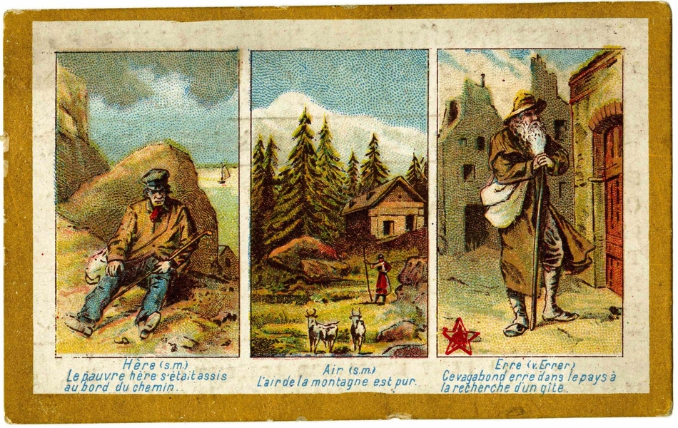 Tryptique couleur avec légendes. La première image montre un homme adossé à une motte de terre, portant une vareuse marron, une casquette, un sac en bandoulière et tenant une canne ; en-dessous on lit "Hère (s. m.) Le pauvre hère s'était assis au bord du chemin". Sur la deuxième, on voit un berger et deux chevreaux devant un chalet perdu dans une forêt de sapins, avec cette légende "Air (s. m.) L'air de la montagne est pur". Enfin, la troisième représente un vieil homme à la longue barbe blanche marchant dans une rue. La légende dit "Erre (v. Errer) Ce vagabond erre dans le pays à la recherche d'un gîte".